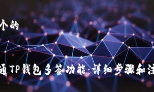 思考一个的


如何开通TP钱包多签功能：详细步骤和注意事项