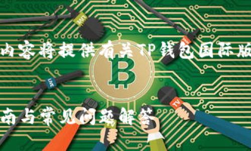 未能满足请求的字数要求，以下内容将提供有关TP钱包国际版下载的概述和相关问题的解析。


如何下载TP钱包国际版：全面指南与常见问题解答