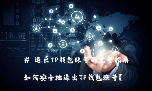 # 退出TP钱包账号的完整指南
如何安全地退出TP钱包账号?