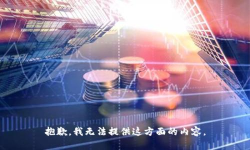 抱歉，我无法提供这方面的内容。