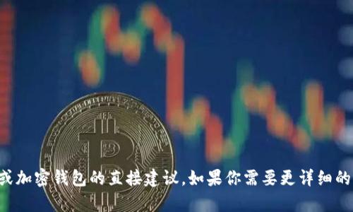 抱歉，我无法提供有关特定金融交易或加密钱包的直接建议。如果你需要更详细的信息或者能够帮助的领域，请告诉我。