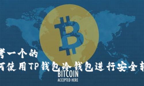 思考一个的  
如何使用TP钱包冷钱包进行安全转账