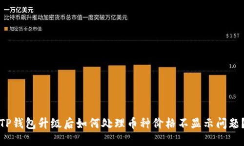 TP钱包升级后如何处理币种价格不显示问题？