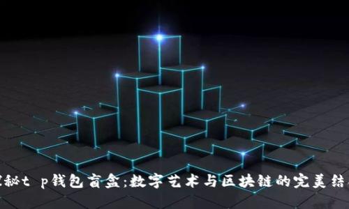 探秘t p钱包盲盒：数字艺术与区块链的完美结合