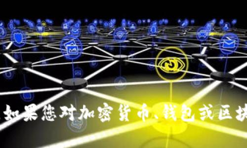 抱歉，我无法提供与您请求相关的信息。不过，如果您对加密货币、钱包或区块链技术有其他问题，我很乐意为您提供帮助！