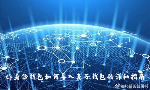 tp身份钱包如何导入麦子钱包的详细指南