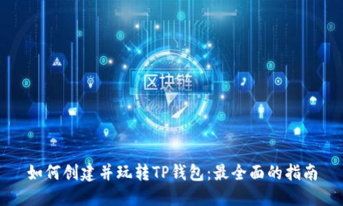 如何创建并玩转TP钱包：最全面的指南