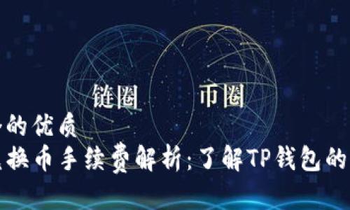 思考一个的优质
TP钱包兑换币手续费解析：了解TP钱包的费用结构