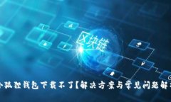 小狐狸钱包下载不了？解