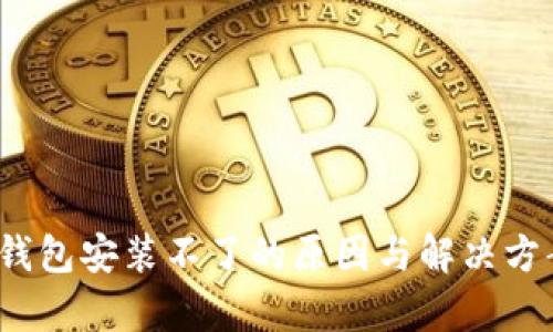 : t p钱包安装不了的原因与解决方案解析