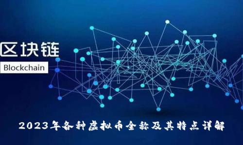 2023年各种虚拟币全称及其特点详解