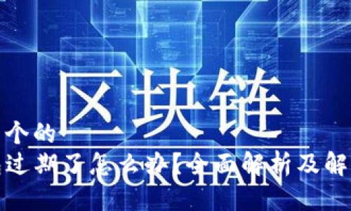 思考一个的  
TP钱包过期了怎么办？全面解析及解决方案