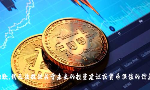 抱歉，我无法提供关于未来的投资建议或货币保值的信息。