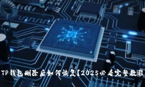 TP钱包删除后如何恢复？2025必看完整教程