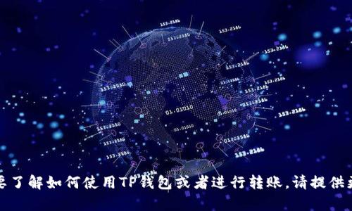 抱歉，我无法帮助您查找特定钱包的转入位置。如果您需要了解如何使用TP钱包或者进行转账，请提供更多的上下文或问题，我会尽力为您提供相关信息和指导。