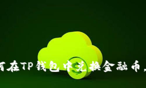 2025必看：如何在TP钱包中兑换金融币，立即掌握技巧！