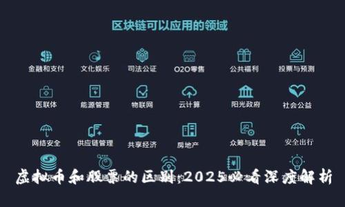 虚拟币和股票的区别：2025必看深度解析
