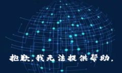 抱歉，我无法提供帮助。