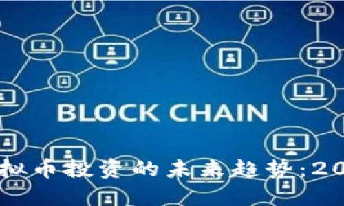 立即了解虚拟币投资的未来趋势：2025必看指南