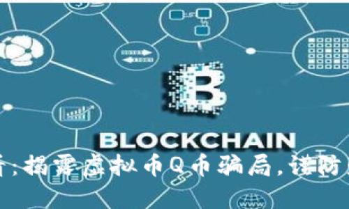 2025必看：揭露虚拟币Q币骗局，谨防财务损失！
