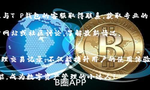 立即查找T P钱包交易记录，2025必看使用指南
T P钱包, 交易记录, 钱包使用, 数字资产/guanjianci

引言
随着数字货币的迅速发展，钱包作为存储和管理这些资产的重要工具，越来越受到关注。其中，T P钱包作为一个备受欢迎的数字资产管理工具，提供了便捷的交易和资产管理服务。在这个信息爆炸的时代，掌握如何正确且快速地查找交易记录，将为你更好地管理数字资产提供便利。因此，本文将详细探讨如何使用T P钱包查找交易记录，确保你在2025年及以后依然能轻松驾驭这项技术。

T P钱包简介
T P钱包是一款多功能的数字资产钱包，支持多种数字货币的存储与管理。由于其用户友好的界面和强大的功能，越来越多的用户开始转向使用T P钱包来轻松管理他们的数字资产。它不仅支持基本的交易功能，还提供了各类资产的实时数据显示，使用户能够对市场波动作出迅速反应。此外，T P钱包也高度重视资金安全，采用了多种加密措施保护用户的资产安全。

为什么需要查找交易记录？
查找交易记录是管理数字资产的重要环节之一。首先，这能够帮助你掌握自己的财务状况，了解每笔交易的详情，以及现有资产的价值。其次，在出现交易纠纷或记录错误时，拥有详细的交易记录也是解决问题的重要依据。此外，查找交易记录还可以让你分析自己的交易习惯，帮助你制定更好的投资策略。因此，掌握查找T P钱包交易记录的方法尤为重要。

如何查找T P钱包的交易记录？
首先，打开你的T P钱包应用程序。在主界面，通常会有一个“交易记录”或者“历史”选项。点击进入后，你会看到各种交易信息，包括充值、提现、转账等记录。T P钱包提供了的界面，用户可以很容易地找到所需的信息。为了找到特定的交易记录，你还可以使用内置的搜索功能，输入相关的关键字或交易时间，快速定位所需的交易信息。

其次，用户还可以根据操作的时间和类型进行筛选。比如，如果你想知道最近的所有交易记录，可以选择“最近交易”选项。为了更深入的了解资金流动情况，用户还可以导出交易记录，生成报表以便于后续分析。这种灵活性使得无论是日常用户还是专业投资者，都能方便地管理自己的资产。

确保交易记录准确性的技巧
除了查找交易记录，确保其准确性同样重要。首先，用户在每次进行交易时，需仔细确认交易信息，例如输入正确的地址、金额及类型。为了避免因错误导致的损失，建议用户在进行大额交易前，先进行小额测试。其次，定期核对交易记录也是一个好习惯。用户可以每月查看一次交易记录，确保其与钱包内资产相符。此外，备份交易记录也是一种有效的保护措施。在重要的交易后，将记录导出并备份到安全的位置，能够避免因设备丢失或损坏导致的数据丢失。

常见问题及解决方法
在使用T P钱包过程中，用户可能会遇到一些常见问题。首当其冲的就是无法找到令自己满意的交易记录。在这种情况下，可以尝试清除应用缓存、重启钱包，或者更新到最新版本。如果问题依然存在，可以考虑与T P钱包的客服取得联系，获取专业的帮助。

此外，另一个常见的问题是交易延迟。如果你的交易在T P网络中迟迟未被确认，可能会导致交易记录的延迟显示。这时，可以耐心等待，或检查当前网络的拥堵情况。如果长时间仍未确认，建议查询相关的官方网站或社区讨论，了解最新情况。

未来趋势及总结
随着区块链技术和数字货币市场的不断发展，未来将会有越来越多的用户选择数字钱包来管理自己的资产。T P钱包作为其中的佼佼者，必将在功能和用户体验上不断和创新。了解如何及时、准确地查找和管理交易记录，不仅能提升用户的使用体验，更能帮助他们在瞬息万变的市场中把握机会，减少风险。因此，养成定期查看和管理交易记录的习惯，将极大提升你在数字资产投资中的成功率。

总的来说，T P钱包为用户提供了丰富的功能和极致的便利，而学会如何查找和管理交易记录则是每位用户必须掌握的重要技能。希望通过本文的介绍，能够帮助到你在T P钱包的使用过程中，充分发挥其潜能，成为数字资产管理的小达人！