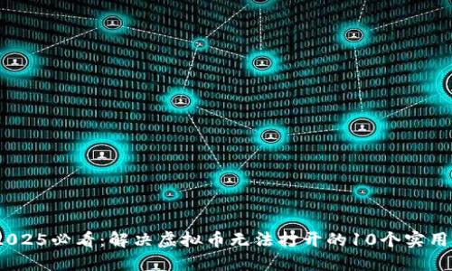 # 2025必看：解决虚拟币无法打开的10个实用技巧