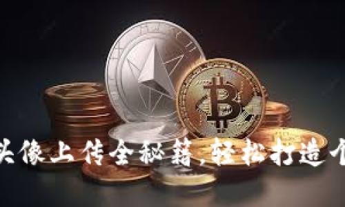 2025必看：TP钱包头像上传全秘籍，轻松打造个性化数字资产形象