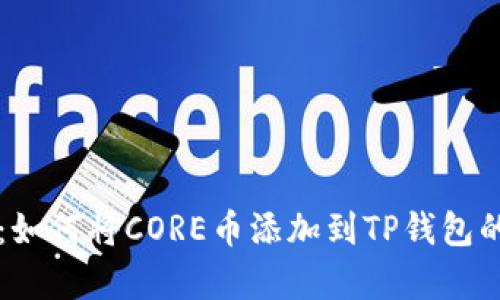 立即学习：如何将CORE币添加到TP钱包的详细教程