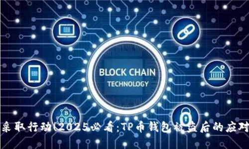 立即采取行动！2025必看：TP币钱包被盗后的应对策略