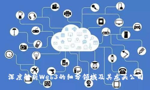 深度解析Web3的细分领域及其龙头公司