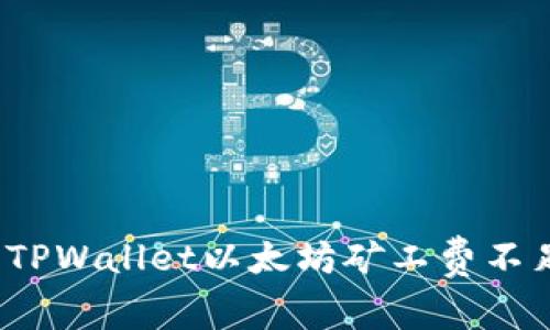 如何解决TPWallet以太坊矿工费不足的问题？