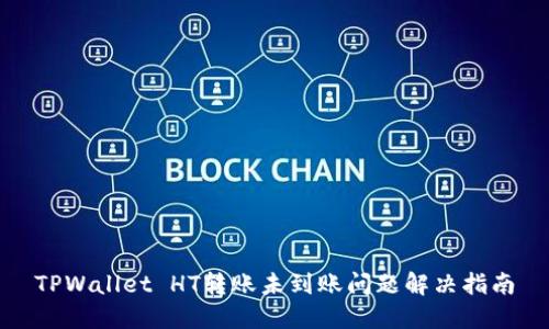 TPWallet HT转账未到账问题解决指南