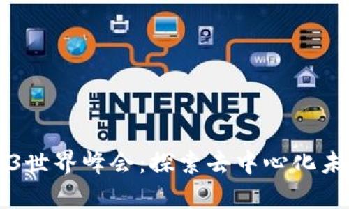 香港Web3世界峰会：探索去中心化未来的前沿