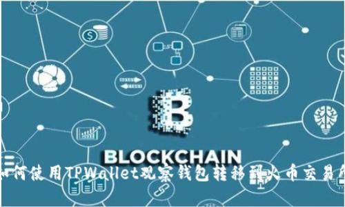 如何使用TPWallet观察钱包转移到火币交易所