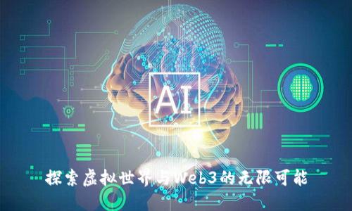 探索虚拟世界与Web3的无限可能