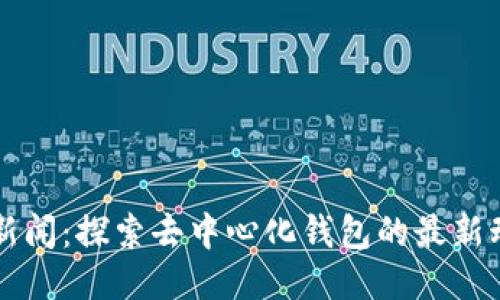 TPWallet新闻：探索去中心化钱包的最新动态与趋势