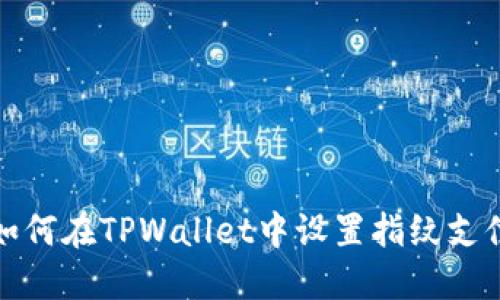 如何在TPWallet中设置指纹支付