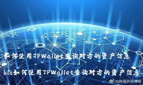 如何使用TPWallet查询对方的资产信息

bio如何使用TPWallet查询对方的资产信息