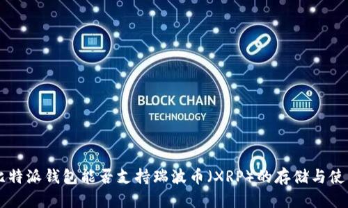 比特派钱包能否支持瑞波币（XRP）的存储与使用