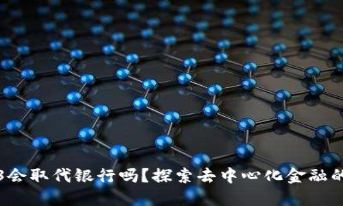 Web3会取代银行吗？探索去中心化金融的未来