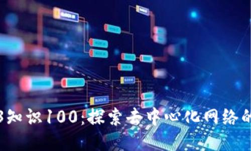 Web3知识100：探索去中心化网络的未来