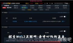 探索Web3互联网：去中心化的未来