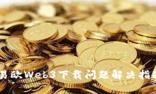 易欧Web3下载问题解决指南
