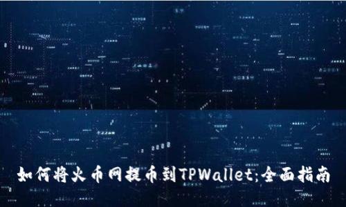 如何将火币网提币到TPWallet：全面指南